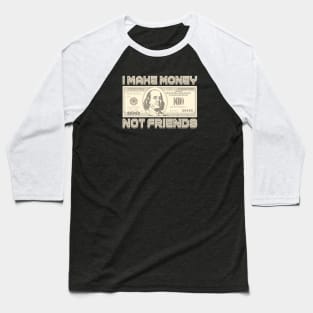 I Make Money - Not Friends (Sepia) Baseball T-Shirt